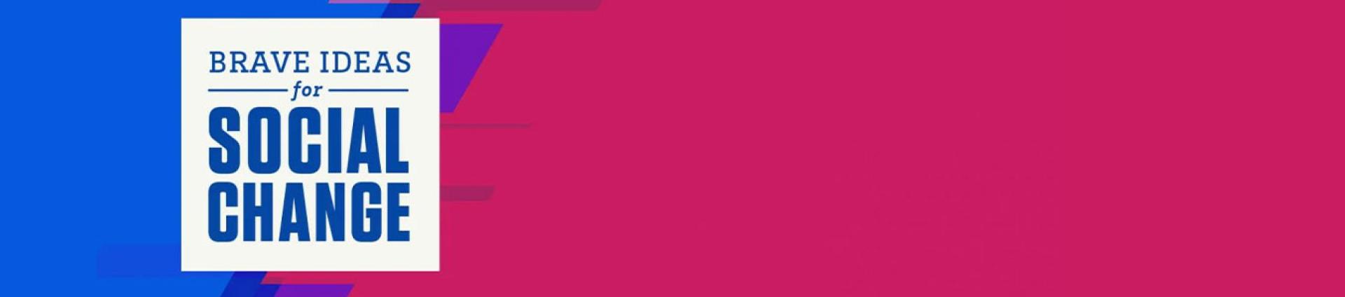 Brave Ideas for Social Change